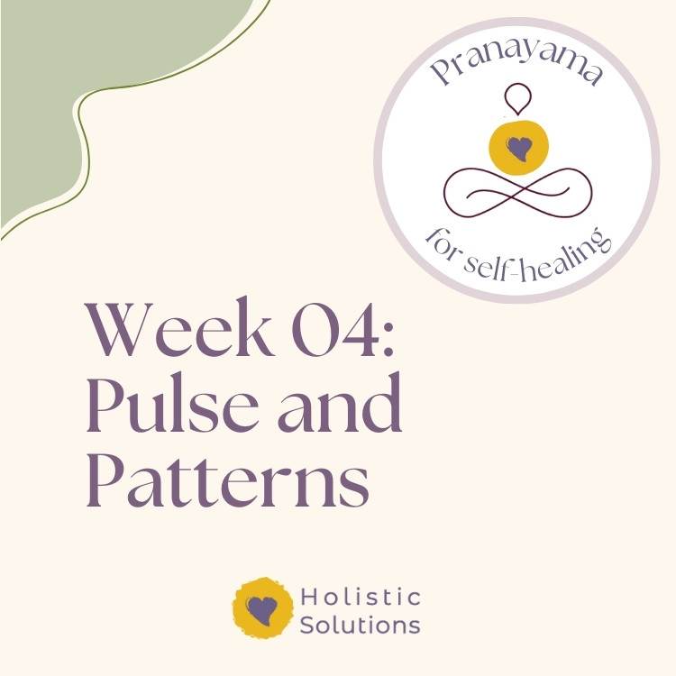 Week 4 Thumbnail Image for Pranayama for Self-Healing course Thumbnail for Week 4 of Pranayama for Self-Healing Course that reads: "Week 04: Pulse and Patterns" WIth HolSol Wellness logo at bottom that reads: "Holistic Solutions"